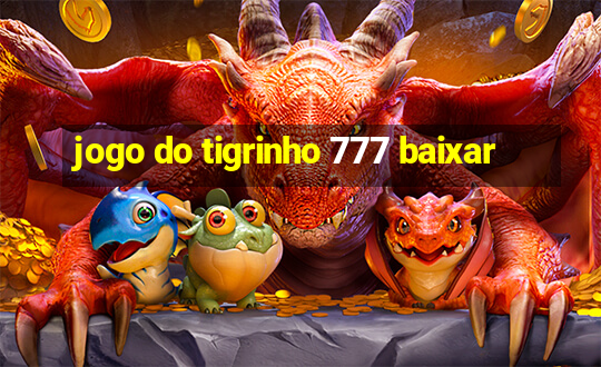 jogo do tigrinho 777 baixar