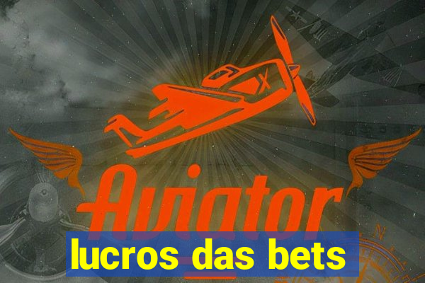 lucros das bets