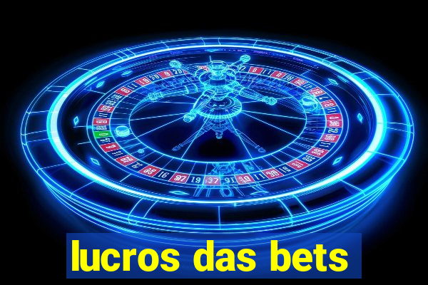 lucros das bets