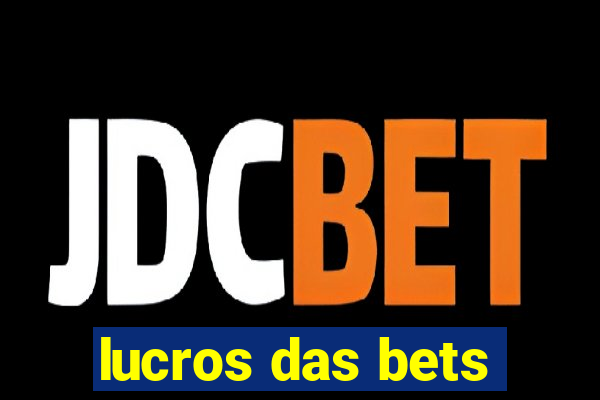 lucros das bets