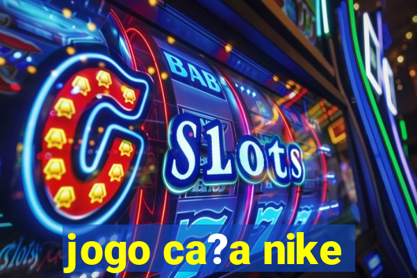 jogo ca?a nike