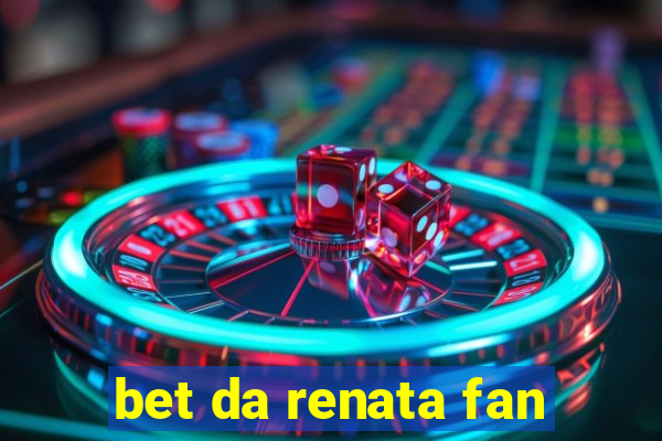 bet da renata fan