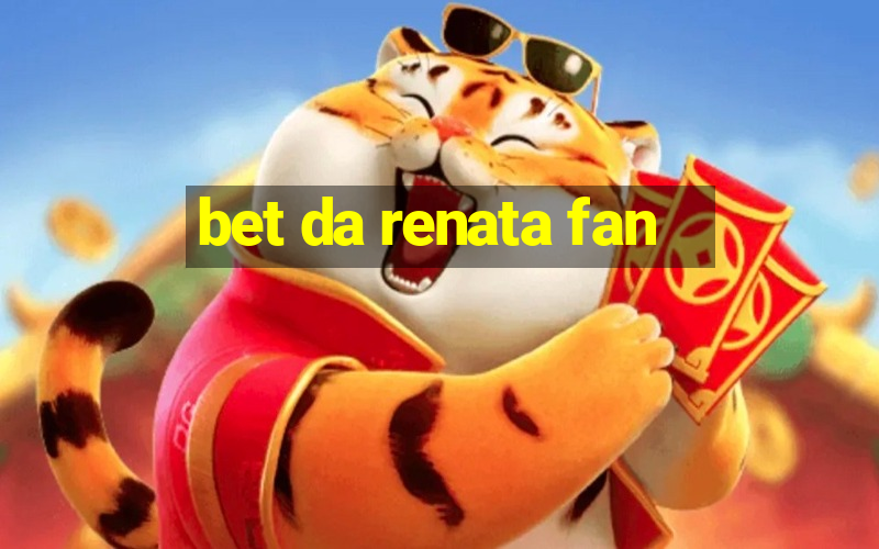 bet da renata fan