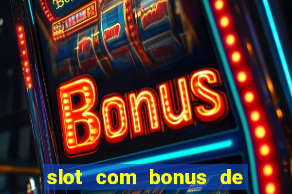 slot com bonus de boas vindas