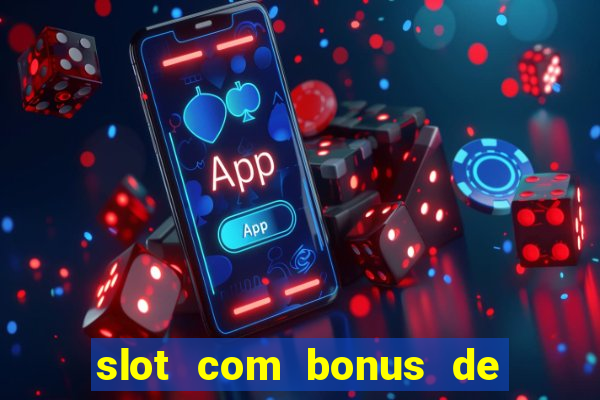 slot com bonus de boas vindas