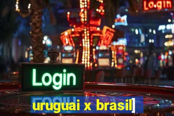 uruguai x brasil]