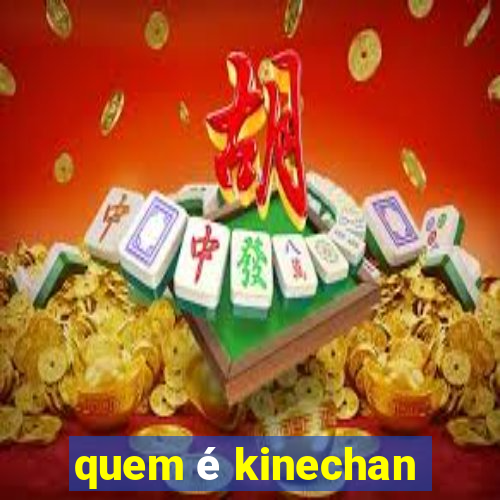 quem é kinechan