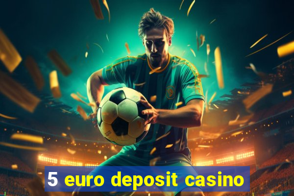 5 euro deposit casino