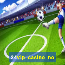 24vip casino no deposit bonus