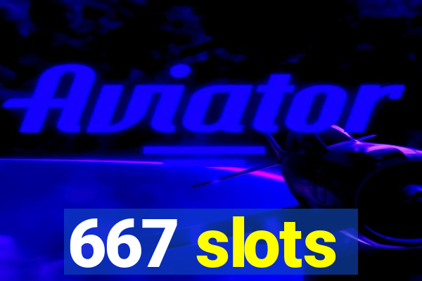 667 slots