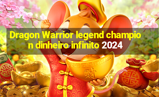 Dragon Warrior legend champion dinheiro infinito 2024