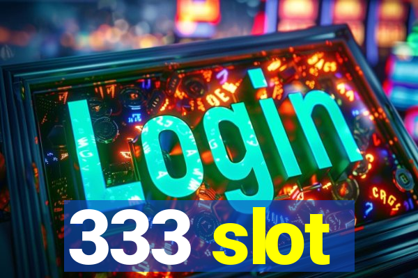 333 slot