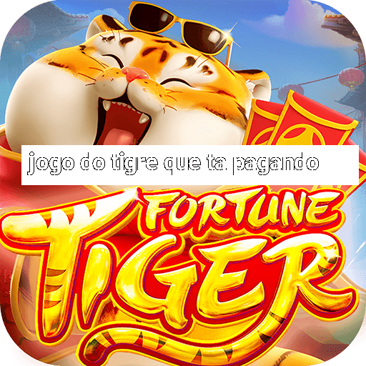 jogo do tigre que ta pagando