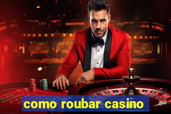 como roubar casino