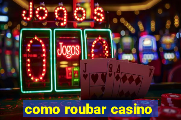 como roubar casino