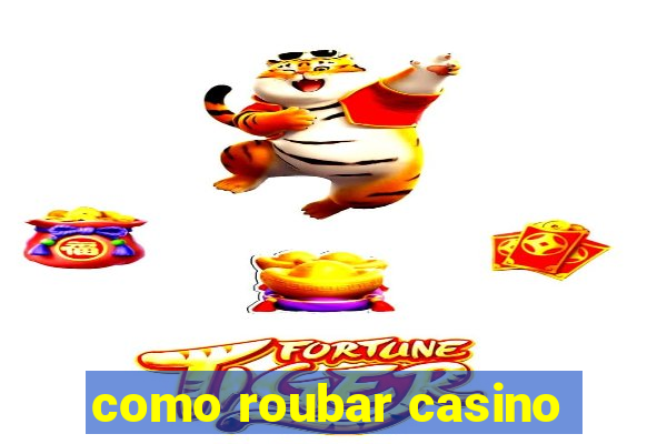 como roubar casino