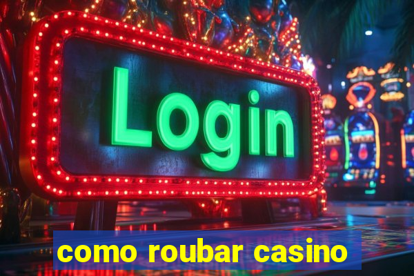 como roubar casino