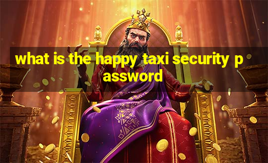 what is the happy taxi security password