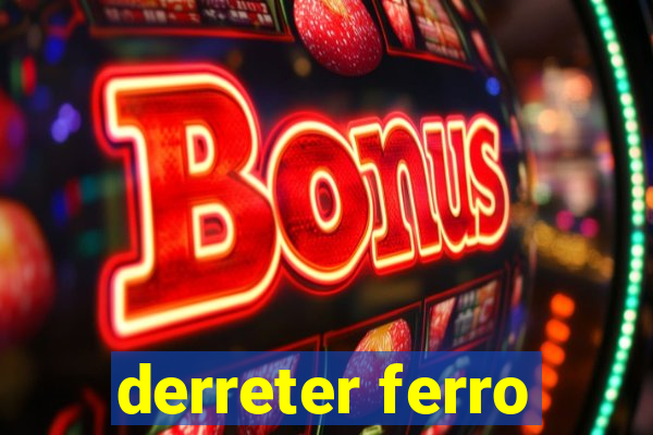 derreter ferro