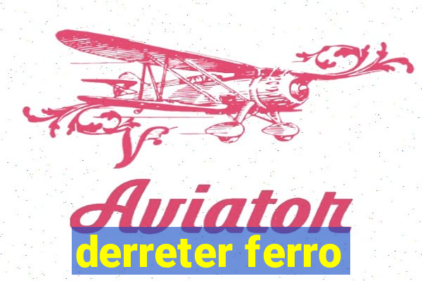 derreter ferro