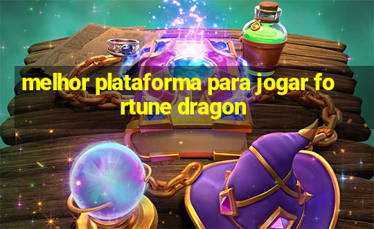 melhor plataforma para jogar fortune dragon