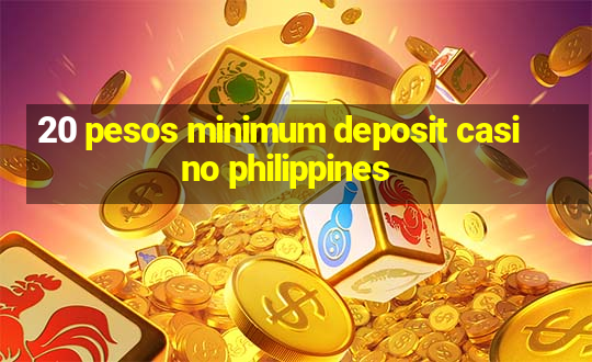 20 pesos minimum deposit casino philippines