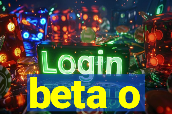 beta o