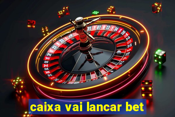 caixa vai lancar bet