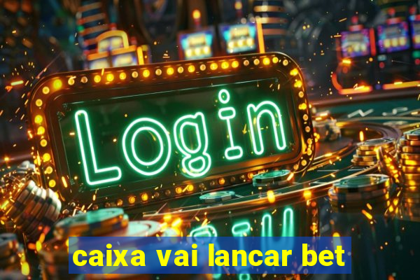 caixa vai lancar bet