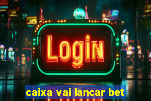 caixa vai lancar bet