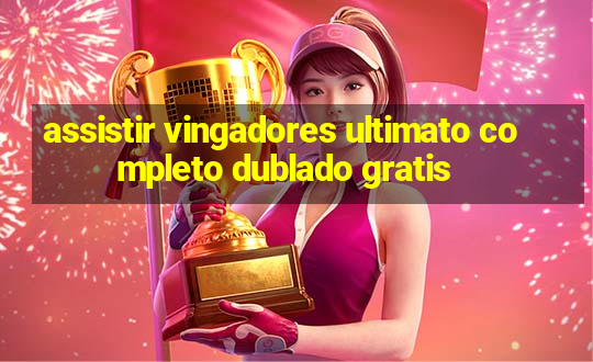 assistir vingadores ultimato completo dublado gratis