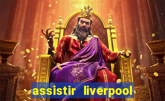 assistir liverpool ao vivo