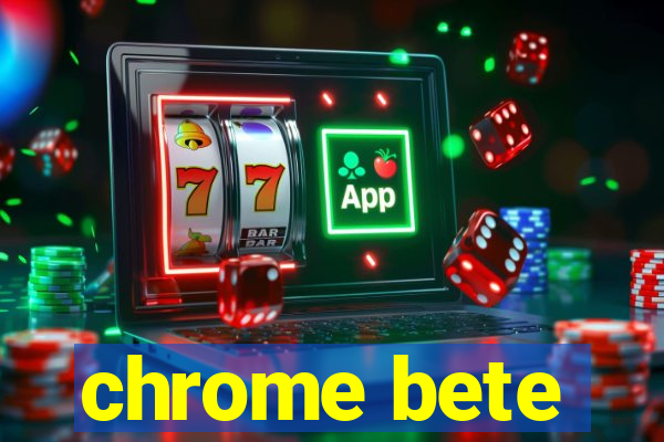 chrome bete