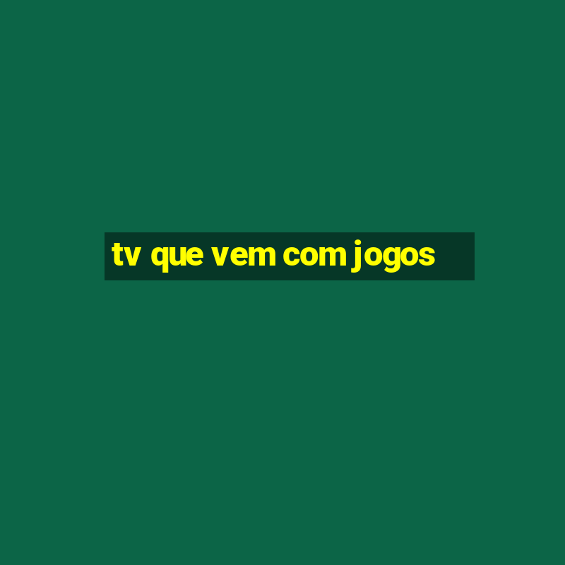 tv que vem com jogos