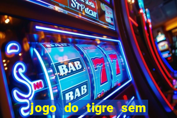 jogo do tigre sem depositar nada