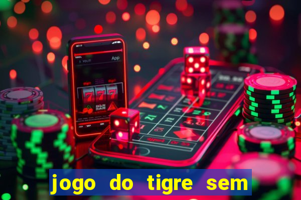 jogo do tigre sem depositar nada