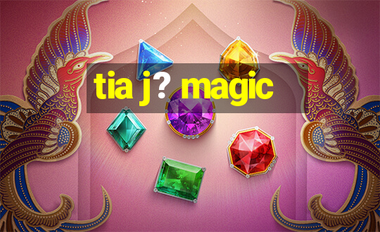 tia j? magic