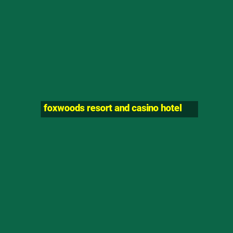 foxwoods resort and casino hotel