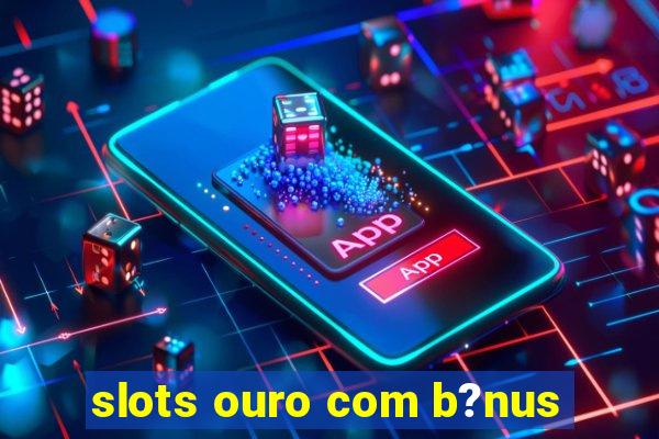 slots ouro com b?nus