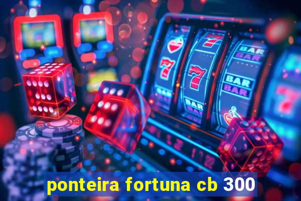 ponteira fortuna cb 300