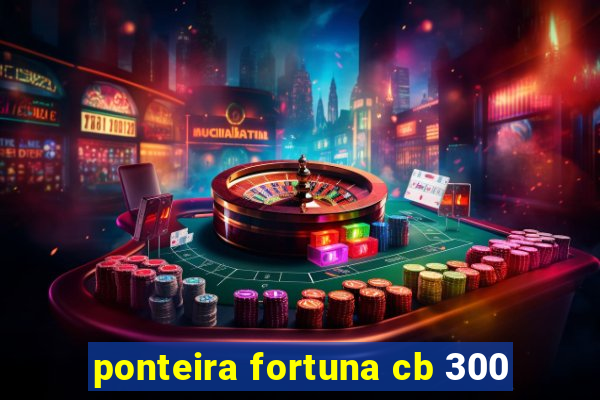 ponteira fortuna cb 300