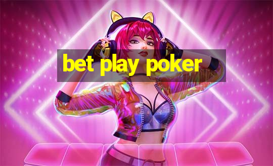 bet play poker