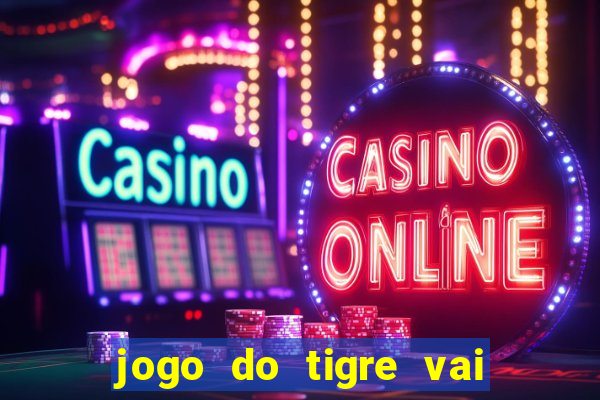 jogo do tigre vai de bet