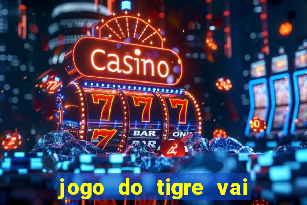 jogo do tigre vai de bet