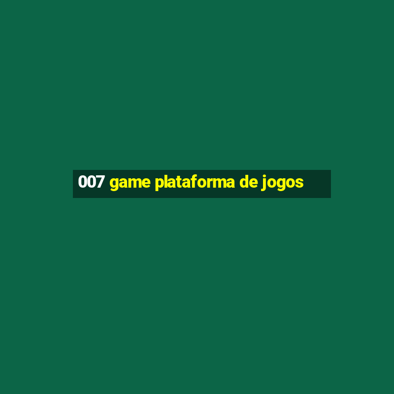 007 game plataforma de jogos