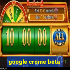 google crome beta