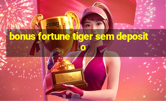 bonus fortune tiger sem deposito