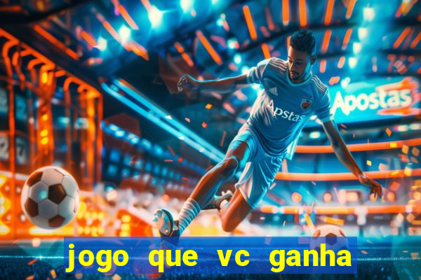 jogo que vc ganha dinheiro de verdade