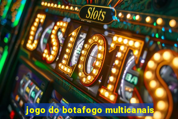 jogo do botafogo multicanais