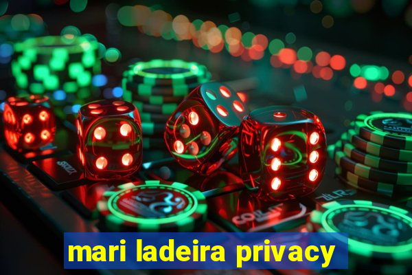 mari ladeira privacy